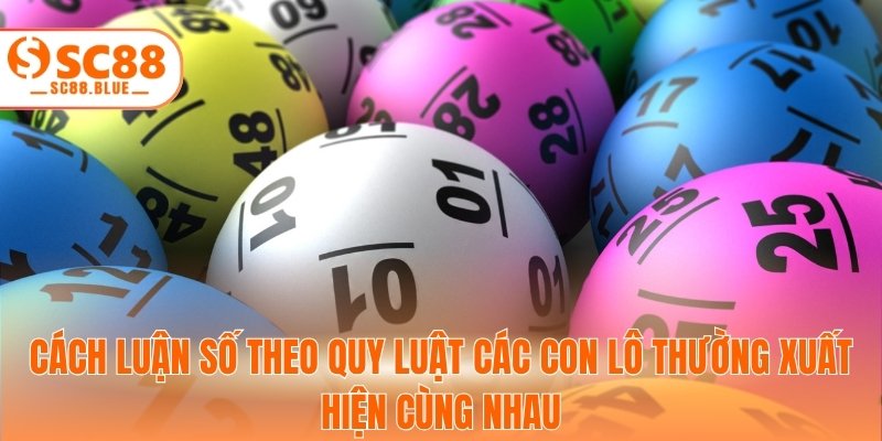 Cách luận số theo quy luật các con lô thường xuất hiện cùng nhau