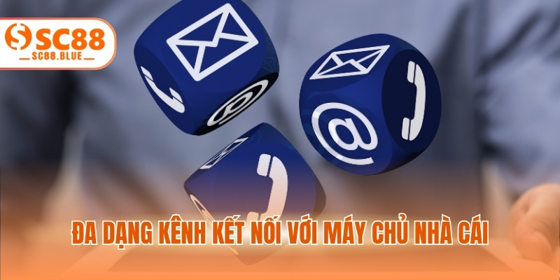 Đa dạng kênh kết nối với máy chủ nhà cái